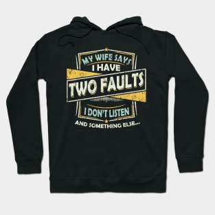 My Wife Says I Only Have Two Faults I Don't Listen Funny Hoodie